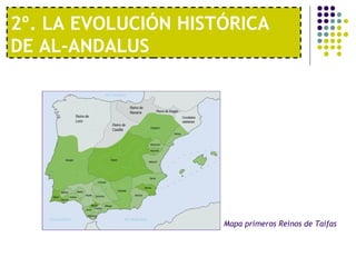 2º. LA EVOLUCIÓN HISTÓRICA
DE AL-ANDALUS
Mapa primeros Reinos de Taifas
 