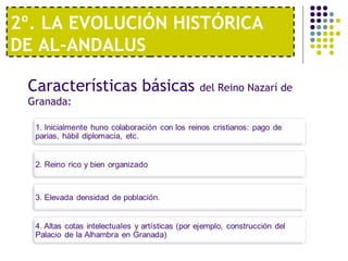2º. LA EVOLUCIÓN HISTÓRICA
DE AL-ANDALUS
Características básicas del Reino Nazarí de
Granada:
 