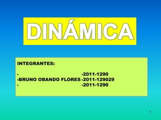 INTEGRANTES:
-2011-1290
-BRUNO OBANDO FLORES -2011-129029
-2011-1290

1

 
