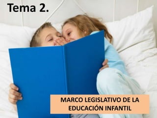 Tema 2.

MARCO LEGISLATIVO DE LA
EDUCACIÓN INFANTIL

 