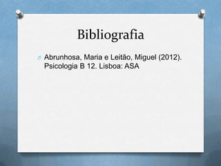 Bibliografia
O Abrunhosa, Maria e Leitão, Miguel (2012).
Psicologia B 12. Lisboa: ASA
 