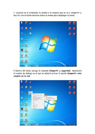 1 Localiza en el ordenador la unidad o la carpeta que se va a compartir y
haz clic con el botón derecho sobre la misma para desplegar su menú.
2 Dentro del menú, escoge el comando Compartir y seguridad. Aparecerá
el cuadro de diálogo en el que se deberá activar la opción Compartir esta
carpeta en la red.
 