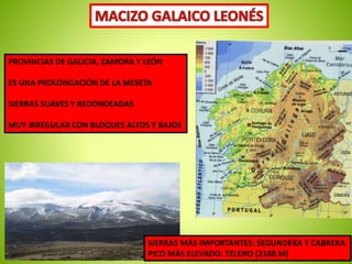 PROVINCIAS DE GALICIA, ZAMORA Y LEÓN 
ES UNA PROLONGACIÓN DE LA MESETA 
SIERRAS SUAVES Y REDONDEADAS 
MUY IRREGULAR CON BLOQUES ALTOS Y BAJOS 
SIERRAS MÁS IMPORTANTES: SEGUNDERA Y CABRERA 
PICO MÁS ELEVADO: TELENO (2188 M) 
 