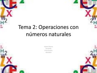 Tema 2: Operaciones con 
números naturales 
Virginia Olivares 
Fernández 
6º de Primaria 
2014/2015 
 