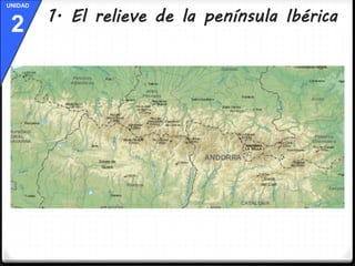 UNIDAD 
2 1. El relieve de la península Ibérica 
 