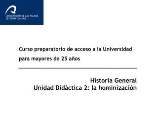Curso preparatorio de acceso a la Universidad
para mayores de 25 años
Historia General
Unidad Didáctica 2: la hominización
 