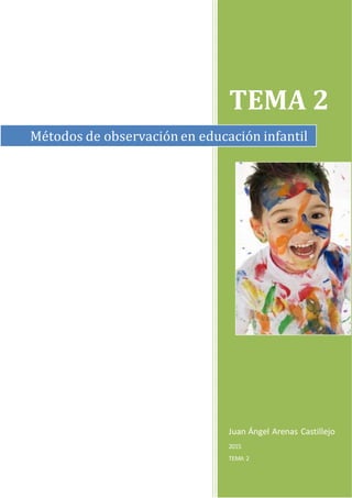 TEMA 2
Juan Ángel Arenas Castillejo
2015
TEMA 2
Métodos de observación en educación infantil
 