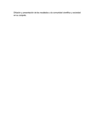 Difusión y presentación de los resultados a la comunidad científica y sociedad
en su conjunto.
 