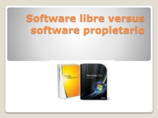 Software libre versus
software propietario
 