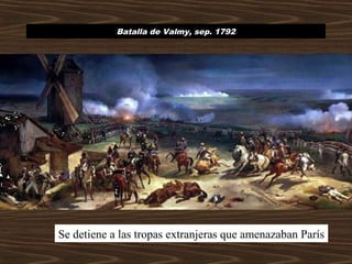 Batalla de Valmy, sep. 1792
Se detiene a las tropas extranjeras que amenazaban París
 