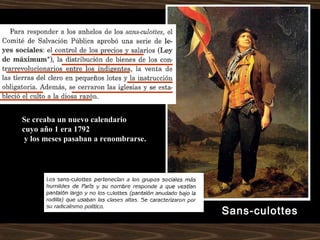 Sans-culottes
Se creaba un nuevo calendario
cuyo año 1 era 1792
y los meses pasaban a renombrarse.
 