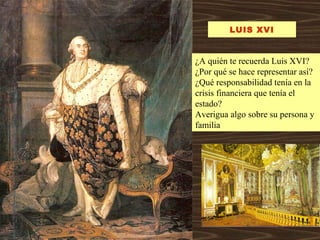 LUIS XVI
¿A quién te recuerda Luis XVI?
¿Por qué se hace representar así?
¿Qué responsabilidad tenía en la
crisis financiera que tenía el
estado?
Averigua algo sobre su persona y
familia
 