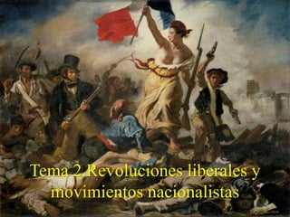 Tema 2.Revoluciones liberales y
movimientos nacionalistas
 