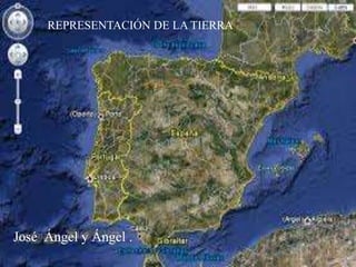 REPRESENTACIÓN DE LA TIERRA
José Ángel y Ángel .
 