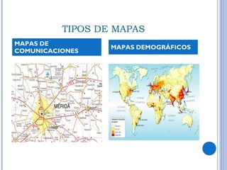 TIPOS DE MAPAS
MAPAS DE
COMUNICACIONES
MAPAS DEMOGRÁFICOS
 