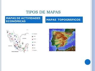 TIPOS DE MAPAS
MAPAS DE ACTIVIDADES
ECONÓMICAS
MAPAS TOPOGRÁFICOS
 