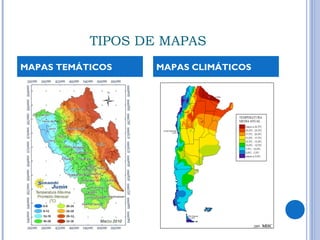 TIPOS DE MAPAS
MAPAS TEMÁTICOS MAPAS CLIMÁTICOS
 