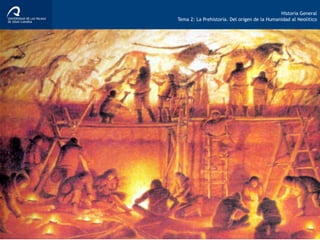 Historia General
Tema 2: La Prehistoria. Del origen de la Humanidad al Neolítico
 