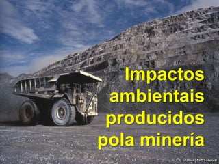Impactos
ambientais
producidos
pola minería
 