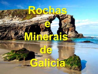 Rochas
e
Minerais
de
Galicia
 