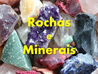 Rochas
e
Minerais
 