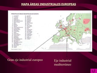MAPA ÁREAS INDUSTRIALES EUROPEAS
Gran eje industrial europeo Eje industrial
mediterráneo
 