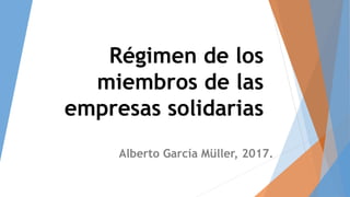 Régimen de los
miembros de las
empresas solidarias
Alberto García Müller, 2017.
 