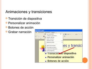 Animaciones y transiciones
 Transición de diapositiva
 Personalizar animación
 Botones de acción
 Grabar narración
 