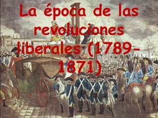 La época de las
revoluciones
liberales (1789-
1871)
 