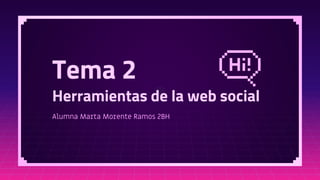 Herramientas de la web social
Alumna Marta Morente Ramos 2BH
Tema 2
 