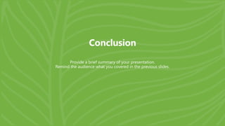 Conclusion
Provide a brief summary of your presentation.
Remind the audience what you covered in the previous slides.
 