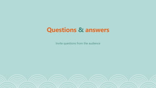 Questions & answers
Invite questions from the audience
 