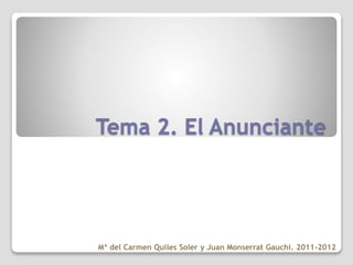 Tema 2. El Anunciante
Mª del Carmen Quiles Soler y Juan Monserrat Gauchi. 2011-2012
 