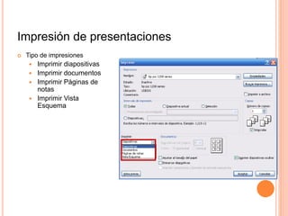 Impresión de presentaciones
 Tipo de impresiones
 Imprimir diapositivas
 Imprimir documentos
 Imprimir Páginas de
notas
 Imprimir Vista
Esquema
 