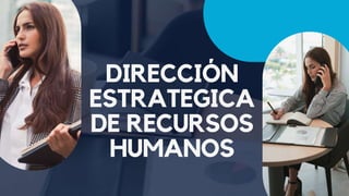 DIRECCIÓN
ESTRATEGICA
DE RECURSOS
HUMANOS
 