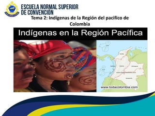 Tema 2: Indígenas de la Región del pacifico de
Colombia
 