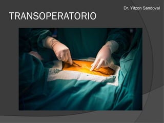 TRANSOPERATORIO
Dr. Yitzon Sandoval
 