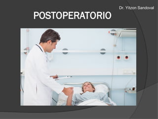 POSTOPERATORIO
Dr. Yitzon Sandoval
 