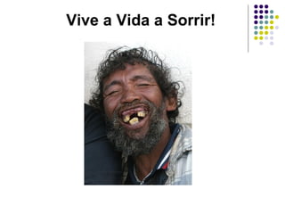 Vive a Vida a Sorrir!
 