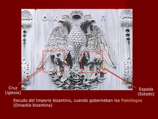 Escudo del Imperio bizantino, cuando gobernaban los  Paleólogos  (Dinastía bizantina) Cruz (iglesia) Espada (Estado) 