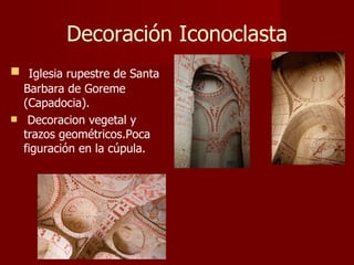 Decoración Iconoclasta Iglesia rupestre de Santa Barbara de Goreme (Capadocia). Decoracion vegetal y trazos geométricos.Poca figuración en la cúpula. 