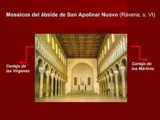 Cortejo de las Vírgenes Cortejo de los Mártires Mosaicos del ábside de San Apolinar Nuovo  (Rávena, s. VI) 