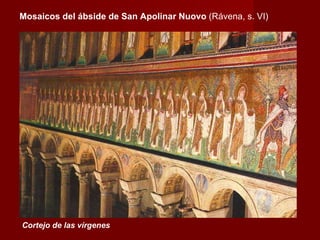 Cortejo de las vírgenes Mosaicos del ábside de San Apolinar Nuovo  (Rávena, s. VI) 