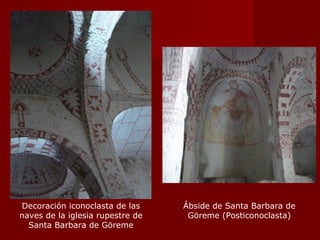 Decoración iconoclasta de las naves de la iglesia rupestre de Santa Barbara de Göreme Ábside de Santa Barbara de Göreme (Posticonoclasta) 