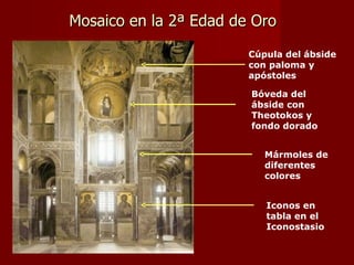 Mosaico en la 2ª Edad de Oro Iconos en tabla en el Iconostasio Bóveda del ábside con Theotokos y fondo dorado Cúpula del ábside con paloma y apóstoles Mármoles de diferentes colores 