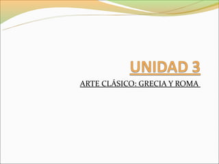 ARTE CLÁSICO: GRECIA Y ROMA
 