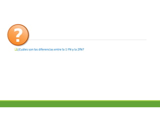 ¿Cuáles son las diferencias entre la 1 FN y la 2fN?
 