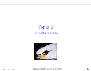 Curso2006-2007
UniversidadComplutense 1/311/31
Tema 2
Cinemática de ﬂuidos
 