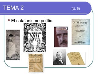 TEMA 2                         (U. 5)


  El   catalanisme polític.
 