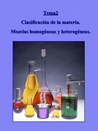 Tema2 Clasificación de la materia. Mezclas homogéneas y heterogéneas. 